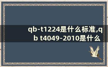 qb-t1224是什么标准,qb t4049-2010是什么标准